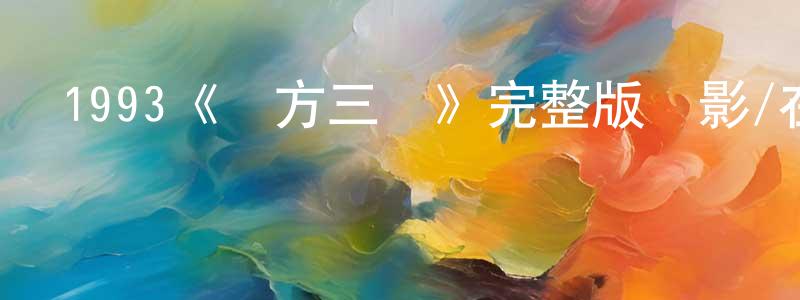 陳丁武發布1993《東方三俠》完整版電影/在線觀看/百度云-美劇天堂